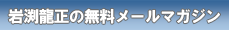 岩渕龍正の無料メールマガジン