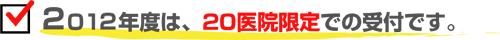 2012年度は、20医院限定での受付です