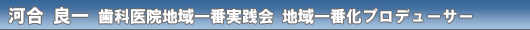 河合 良一（かわい りょういち） 歯科医院地域一番実践会 地域一番化プロデューサー