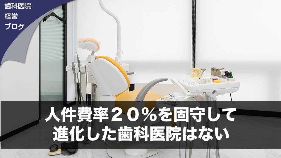 人件費率２０％を固守して進化した歯科医院はない