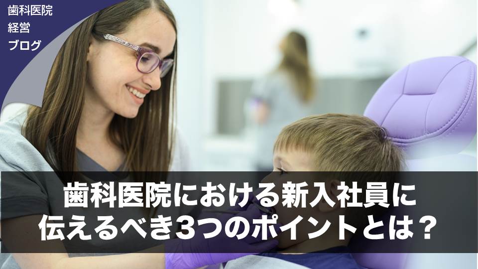 歯科医院における新入社員に伝えるべき３つのポイントとは？