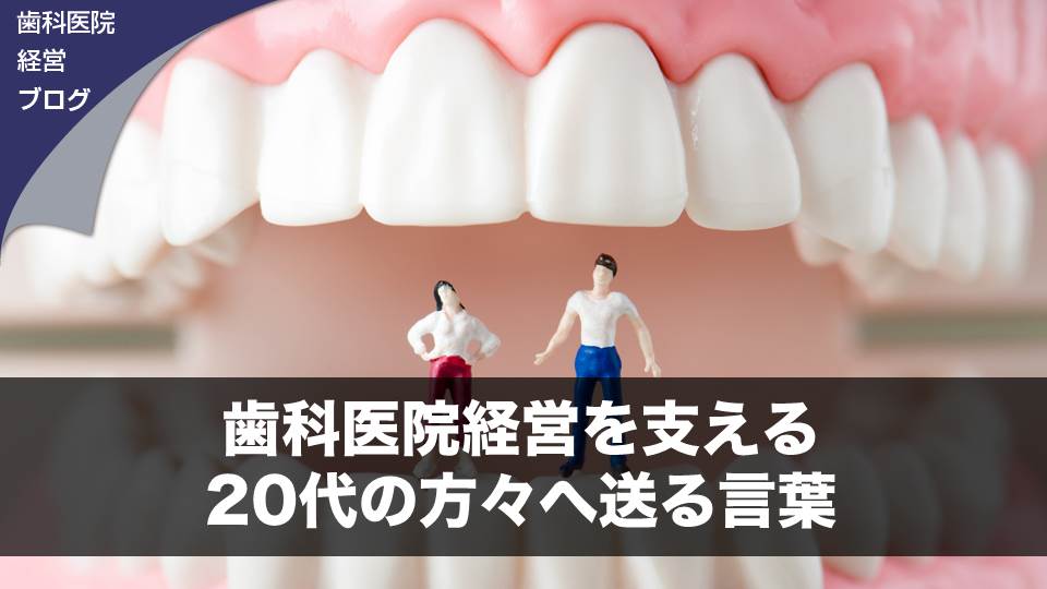 歯科医院経営を支える２０代の方々へ送る言葉