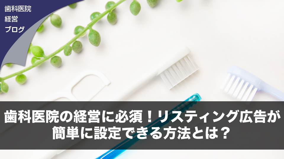 歯科医院の経営に必須！リスティング広告が簡単に設定できる方法とは？