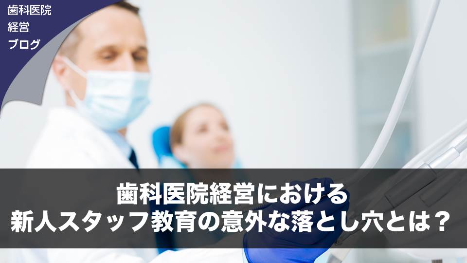 歯科医院経営における新人スタッフ教育の意外な落とし穴とは？