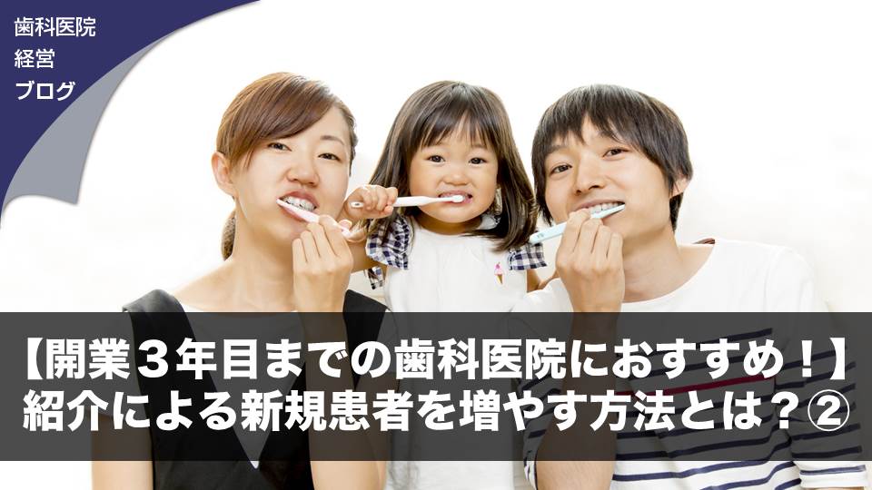 【開業３年目までの歯科医院におすすめ！】紹介による新規患者を増やす方法とは？②