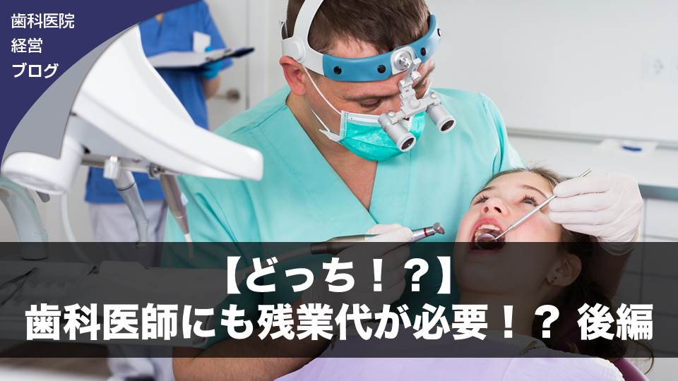 【どっち！？】歯科医師にも残業代が必要！？ 後編