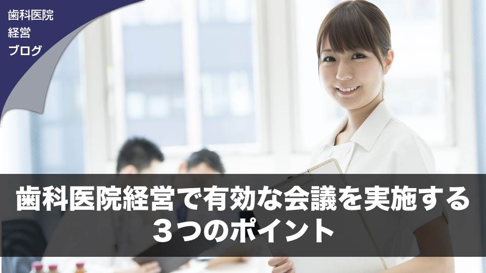 歯科医院経営で有効な会議を実施する３つのポイント