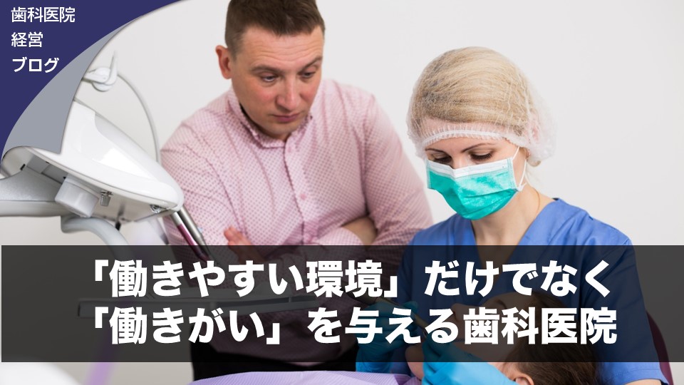 「働きやすい環境」だけでなく「働きがい」を与える歯科医院