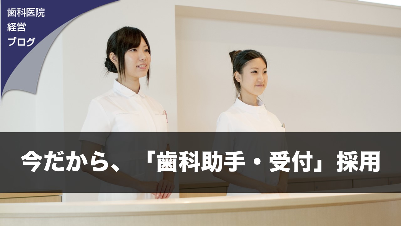 今だから 歯科助手 受付 採用 歯科医院経営ブログ 今だから 歯科助手 受付 採用 歯科医院経営ブログ