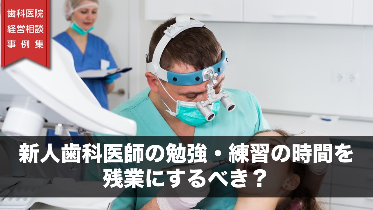 新人歯科医師の勉強・練習の時間を残業にするべき？