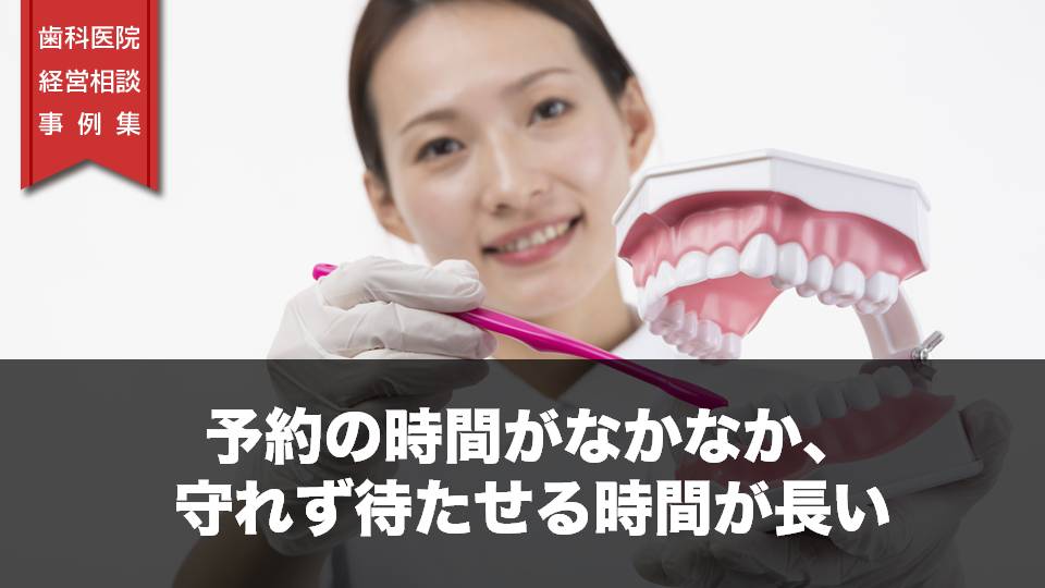 予約の時間がなかなか、守れず待たせる時間が長い