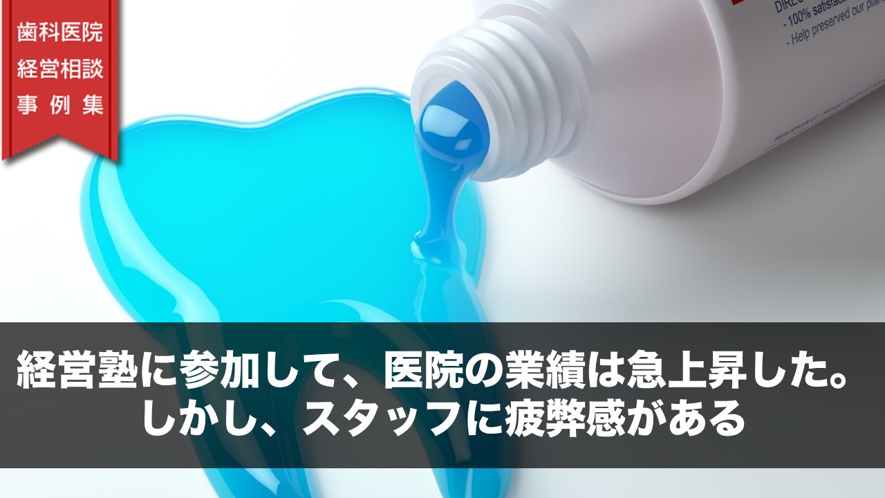 経営塾に参加して、医院の業績は急上昇した。しかし、スタッフに疲弊感がある