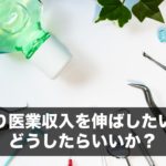 今より医業収入を伸ばしたいが、どうしたらいいか？