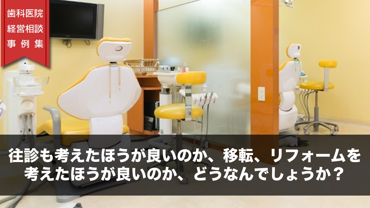 往診も考えたほうが良いのか、移転、リフォームを考えたほうが良いのか、どうなんでしょうか？