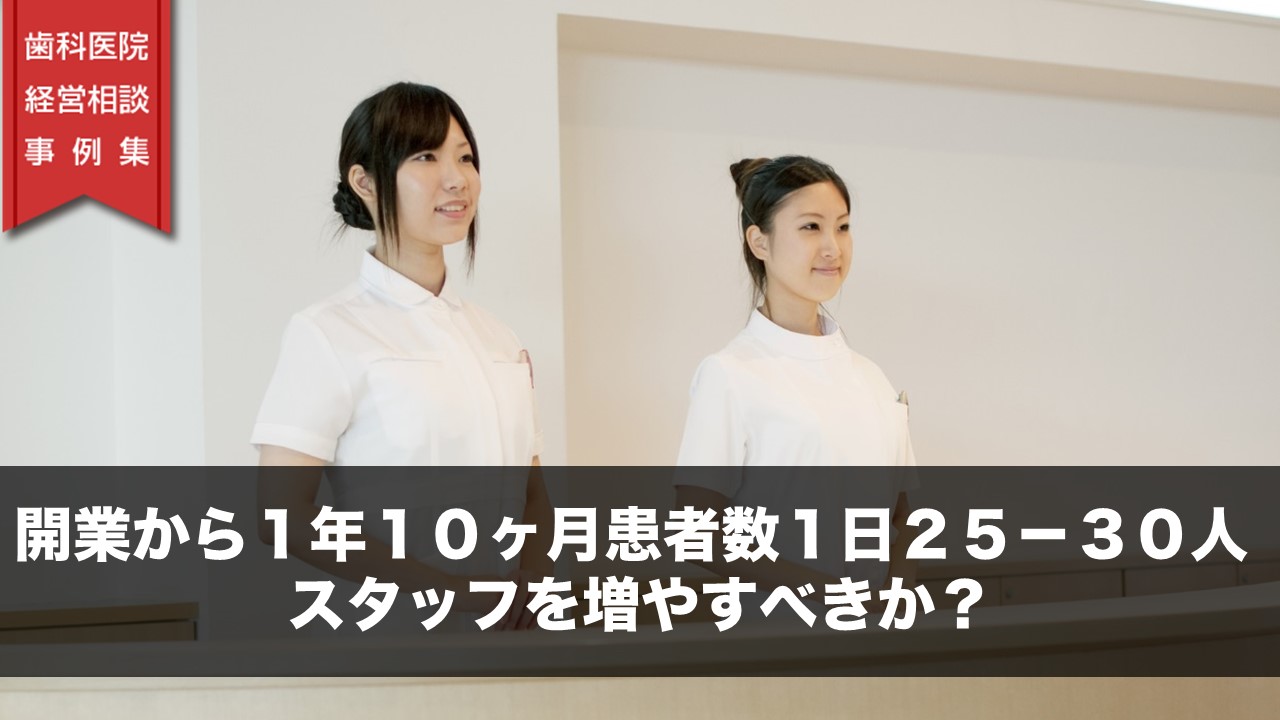 開業から１年１０ヶ月患者数１日２５－３０人スタッフを増やすべきか？