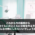 これから今の医院から徒歩２分ぐらいのところに分院を作る予定です。どんな分院にしたらいいでしょうか？