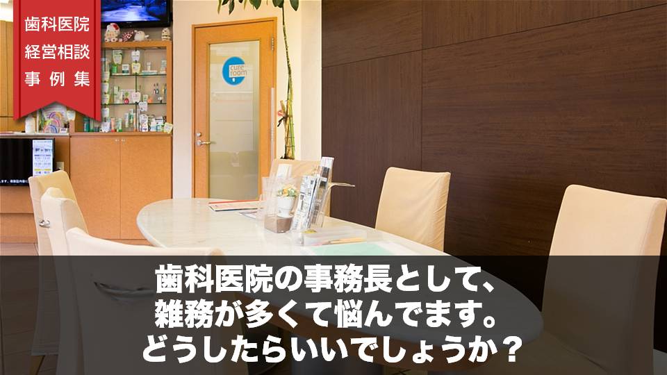 歯科医院の事務長として、雑務が多くて悩んでます。どうしたらいいでしょうか？