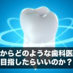 これからどのような歯科医院を目指したらいいのか？