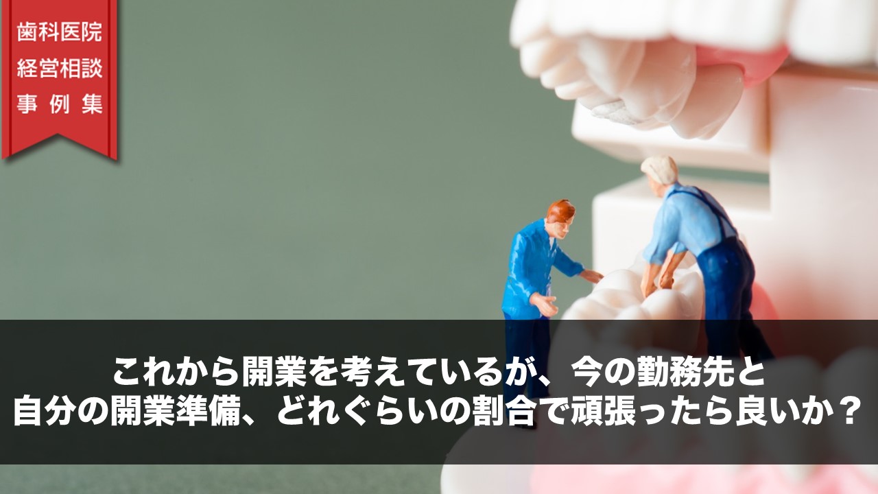 これから開業を考えているが、今の勤務先と自分の開業準備、どれぐらいの割合で頑張ったら良いか？