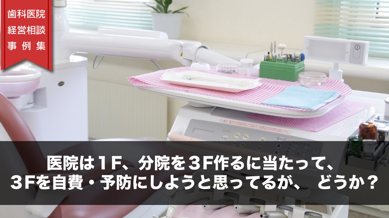 医院は１Ｆ、分院を３Ｆ作るに当たって、３Ｆを自費・予防にしようと思ってるが、どうか？