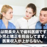 私は院長夫人で歯科医師です。小児と矯正を担当してます。医業収入が上がらない。