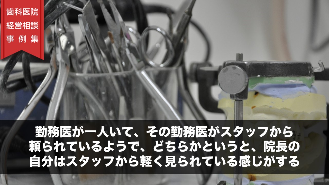 勤務医が一人いて、その勤務医がスタッフから頼られているようで、どちらかというと、院長の自分はスタッフから軽く見られている感じがする