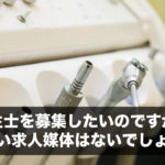 衛生士を募集したいのですが、何か良い求人媒体はないでしょうか？