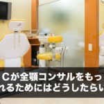 ＴＣが全顎コンサルをもっと決められるためにはどうしたらいいか？