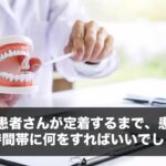 開業後、患者さんが定着するまで時間がかかると思われ、患者さんがいない時間帯に何をすればいいでしょうか？