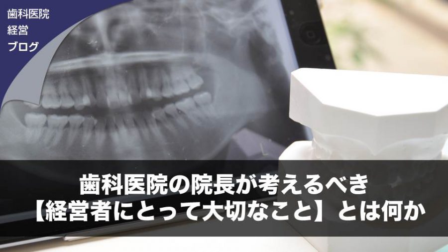 歯科医院の院長が考えるべき【経営者にとって大切なこと】とは何か
