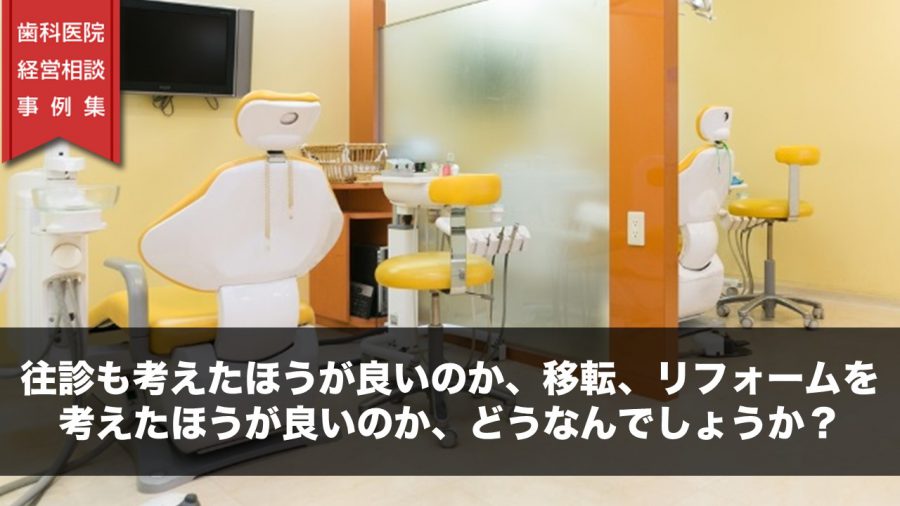 往診も考えたほうが良いのか、移転、リフォームを考えたほうが良いのか、どうなんでしょうか?