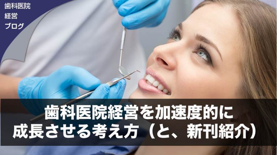 歯科医院経営を加速度的に成長させる考え方(と、新刊紹介)