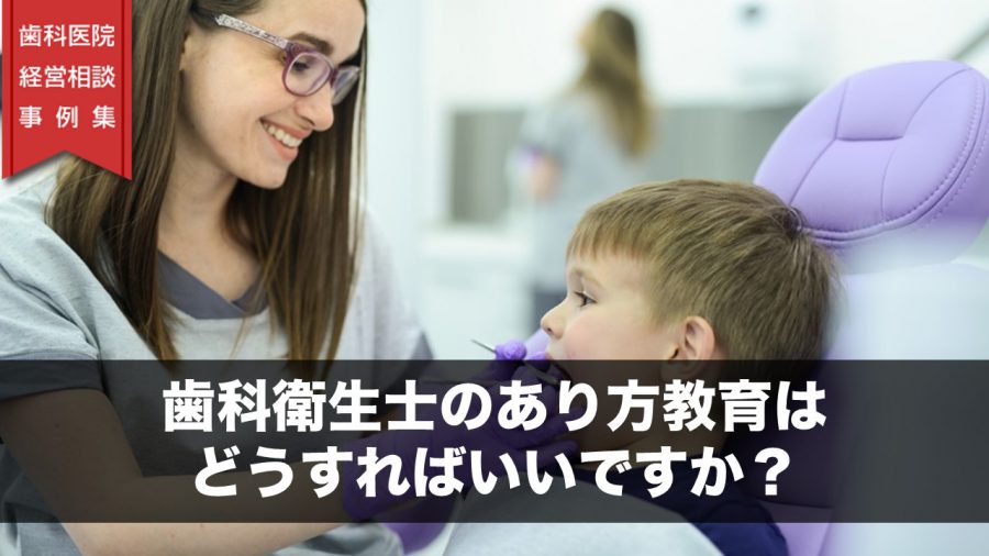 歯科衛生士のあり方教育はどうすればいいですか?