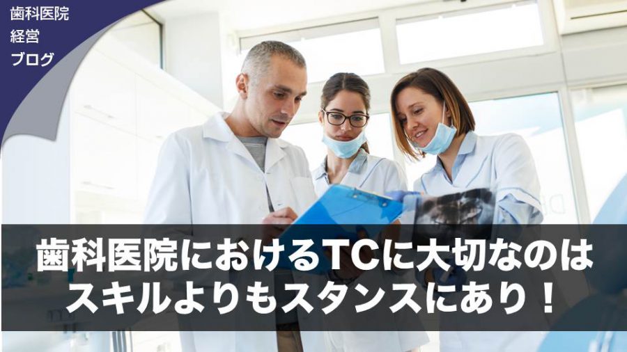 歯科医院におけるTCに大切なのはスキルよりもスタンスにあり!