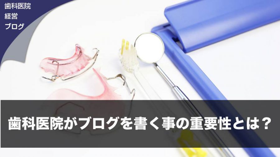 歯科医院がブログを書く事の重要性とは?